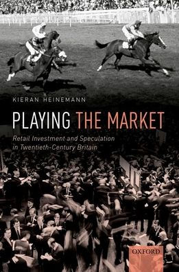 Playing the Market: Retail Investment and Speculation Twentieth-Century Britain
