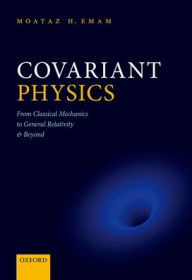 Title: Covariant Physics: From Classical Mechanics to General Relativity and Beyond, Author: Moataz H. Emam