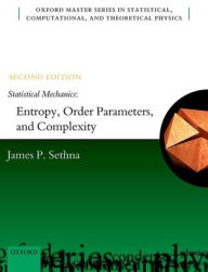 Title: Statistical Mechanics: Entropy, Order Parameters, and Complexity, Author: James P. Sethna