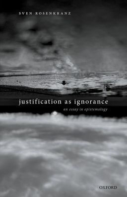 Justification as Ignorance: An Essay Epistemology