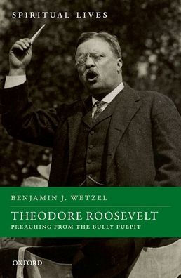 Theodore Roosevelt: Preaching from the Bully Pulpit