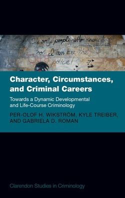 Character, Circumstances, and Criminal Careers: Towards a Dynamic Developmental and Life-Course Criminology