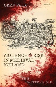Free books for download on nook Violence and Risk in Medieval Iceland: This Spattered Isle by Oren Falk FB2 DJVU (English literature)