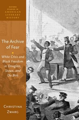 The Archive of Fear: White Crisis and Black Freedom in Douglass, Stowe, and Du Bois