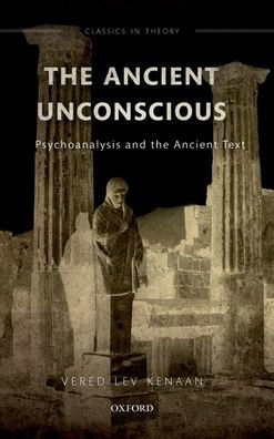 The Ancient Unconscious: Psychoanalysis and the Ancient Text