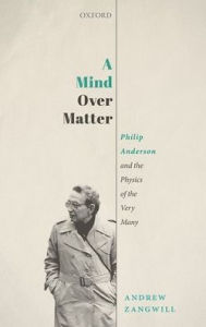 Text books pdf free download A Mind Over Matter: Philip Anderson and the Physics of the Very Many by Andrew Zangwill (English Edition) 9780198869108