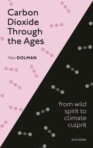Title: Carbon Dioxide through the Ages: From wild spirit to climate culprit, Author: Han Dolman