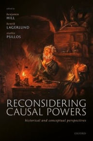 Title: Reconsidering Causal Powers: Historical and Conceptual Perspectives, Author: Benjamin  Hill