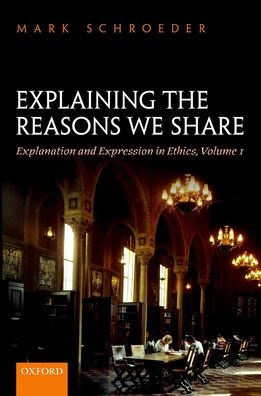 Explaining the Reasons We Share: Explanation and Expression Ethics, Volume 1