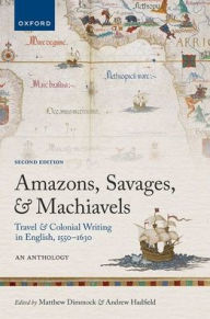 Title: Amazons, Savages, and Machiavels: Travel and Colonial Writing in English, 1550-1630: An Anthology, Author: Matthew Dimmock