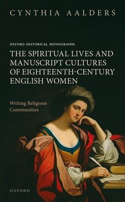 The Spiritual Lives and Manuscript Cultures of Eighteenth-Century English Women: Writing Religious Communities
