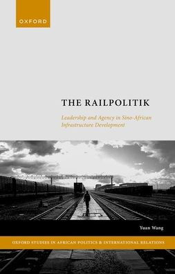 The Railpolitik: Leadership and Agency Sino-African Infrastructure Development
