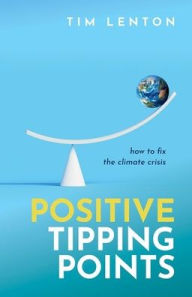 Title: Positive Tipping Points: How to Fix the Climate Crisis, Author: Tim Lenton