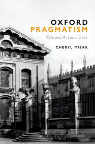 Title: Oxford Pragmatism: Ryle and Austin's Debt, Author: Cheryl Misak