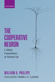 Title: The Cooperative Neuron: Cellular Foundations of Mental Life, Author: William A. Phillips