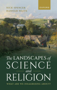 Title: The Landscapes of Science and Religion: What Are We Disagreeing About?, Author: Nick Spencer