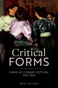 Title: Critical Forms: Forms of Literary Criticism, 1750-2020, Author: Ross Wilson