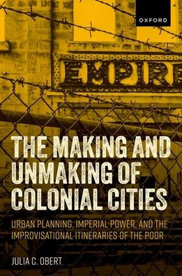 the Making and Unmaking of Colonial Cities: Urban Planning, Imperial Power, Improvisational Itineraries Poor