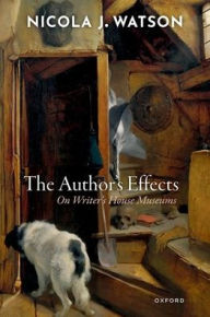 Title: The Author's Effects: On Writer's House Museums, Author: Nicola J. Watson