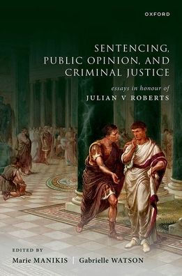 Sentencing, Public Opinion, and Criminal Justice: Essays in Honour of Julian V Roberts