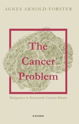 The Cancer Problem: Malignancy Nineteenth-Century Britain