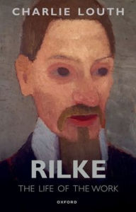 Title: Rilke: The Life of the Work, Author: Charlie Louth