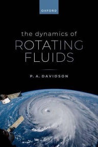 Title: The Dynamics of Rotating Fluids, Author: P. A. Davidson
