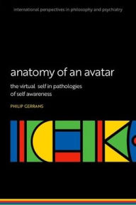 Title: Anatomy of an Avatar: The virtual self in pathologies of self awareness, Author: Philip Gerrans