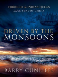 Title: Driven by the Monsoons: Through the Indian Ocean and the Seas of China, Author: Barry Cunliffe