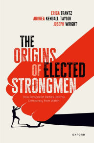 Title: The Origins of Elected Strongmen: How Personalist Parties Destroy Democracy from Within, Author: Erica Frantz