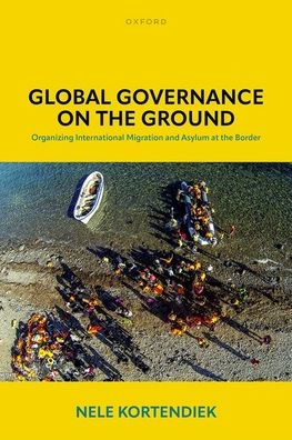 Global Governance on the Ground: Organizing International Migration and Asylum at Border