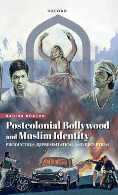 Postcolonial Bollywood and Muslim Identity: Production, Representation, Reception