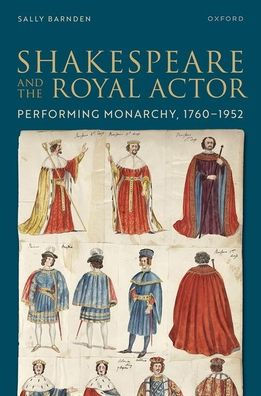 Shakespeare and the Royal Actor: Performing Monarchy, 1760-1952