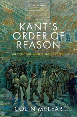 Kant's Order of Reason: On Rational Agency & Control
