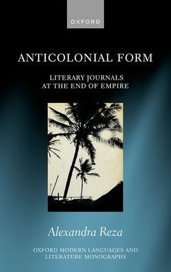 Anticolonial Form: Literary Journals at the End of Empire