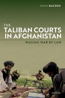 The Taliban Courts Afghanistan: Waging War by Law