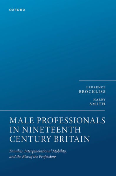 Male Professionals in Nineteenth Century Britain: Families, Intergenerational Mobility, and the Rise of the Professions