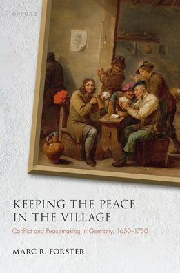 Keeping the Peace Village: Conflict and Peacemaking Germany, 1650-1750