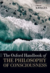 Title: The Oxford Handbook of the Philosophy of Consciousness, Author: Uriah Kriegel