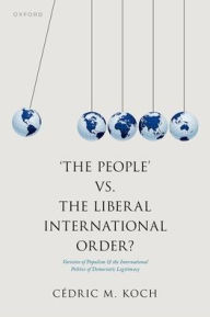 Title: 'The People' vs. the Liberal International Order?: Varieties of Populism and the International Politics of Democratic Legitimacy, Author: Cédric M. Koch