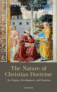 Title: The Nature of Christian Doctrine: Its Origins, Development, and Function, Author: Alister E. McGrath