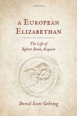 A European Elizabethan: The Life of Robert Beale, Esquire