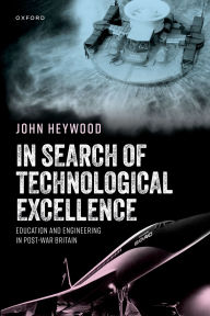 Title: In Search of Technological Excellence: Education and Engineering in Post-War Britain, Author: John Heywood