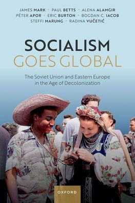 Socialism Goes Global: the Soviet Union and Eastern Europe Age of Decolonisation