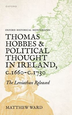 Thomas Hobbes and Political Thought Ireland c.1660- c.1730: The Leviathan Released