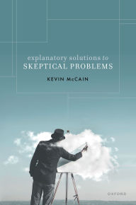 Title: Explanatory Solutions to Skeptical Problems, Author: Kevin McCain