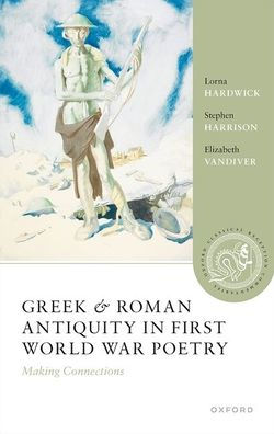 Greek and Roman Antiquity First World War Poetry: Making Connections