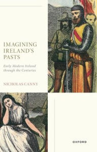 Title: Imagining Ireland's Pasts: Early Modern Ireland through the Centuries, Author: Nicholas Canny