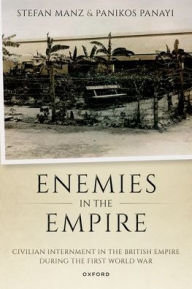 Free to download audiobooks for mp3 Enemies in the Empire: Civilian Internment in the British Empire during the First World War 9780198912156 English version