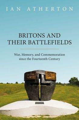 Britons and their Battlefields: War, Memory, Commemoration since the Fourteenth Century
